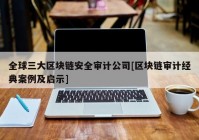 全球三大区块链安全审计公司[区块链审计经典案例及启示]